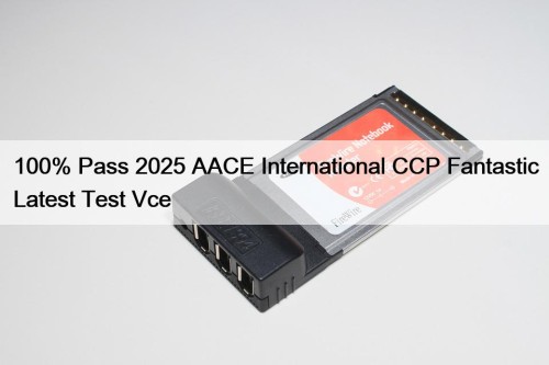 100% Pass 2025 AACE International CCP Fantastic Latest ...